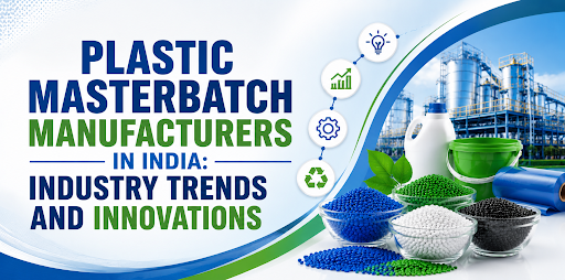 Plastic Masterbatch Manufacturers in India: Industry Trends and Innovations