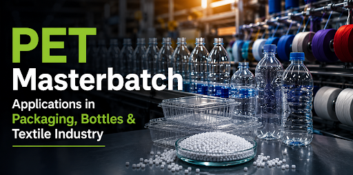 PET Masterbatch Applications in Packaging, Bottles & Textile Industry