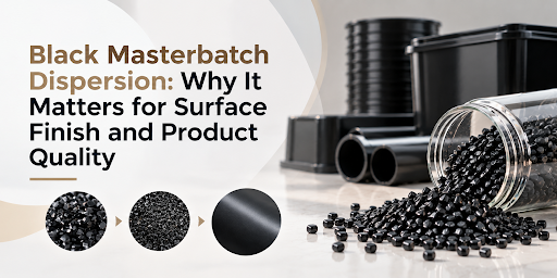 Black Masterbatch Dispersion: Why It Matters for Surface Finish and Product Quality